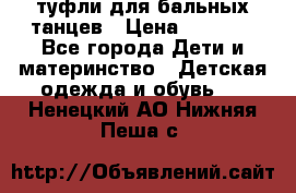 туфли для бальных танцев › Цена ­ 1 500 - Все города Дети и материнство » Детская одежда и обувь   . Ненецкий АО,Нижняя Пеша с.
